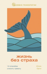 Жизнь без страха. 12 способов снизить тревогу