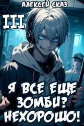 Я все еще зомби? Нехорошо! Книга III (СИ)