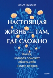 Настоящая жизнь – там, где сложно. Книга, которая поможет обнять себя и идти вперед