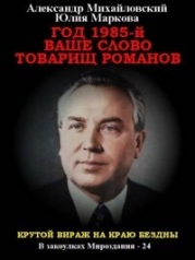 Год 1985. Ваше слово, товарищ Романов (СИ)