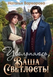 Увольняюсь, Ваша Светлость! (СИ)