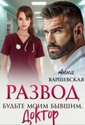 Развод. Будьте моим бывшим, доктор (СИ)