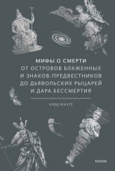 Мифы о смерти. От островов блаженных и знаков-предвестников до дьявольских рыцарей и дара бессмертия