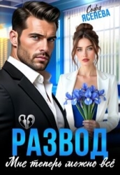 Развод. Мне теперь можно всё (СИ)